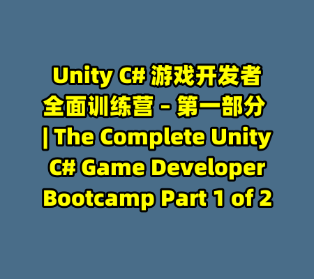 Unity C# 游戏开发者全面训练营 – 第一部分 | The Complete Unity C# Game Developer Bootcamp Part 1 of 2-99资源站