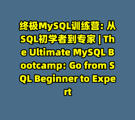 终极MySQL训练营: 从SQL初学者到专家 | The Ultimate MySQL Bootcamp: Go from SQL Beginner to Expert-99资源站